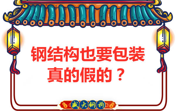 山西鋼結(jié)構(gòu)公司：鋼結(jié)構(gòu)還需要包裝？是真的還是假的