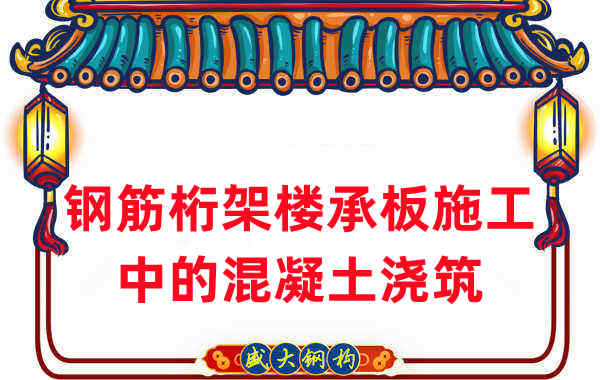 鋼筋桁架樓承板施工中，關(guān)于混凝土澆筑的那些事